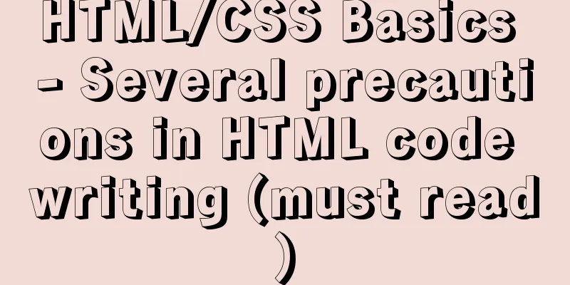 HTML/CSS Basics - Several precautions in HTML code writing (must read)