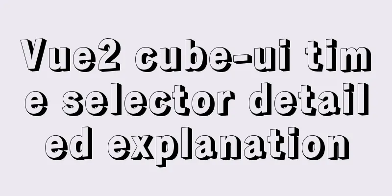 Vue2 cube-ui time selector detailed explanation