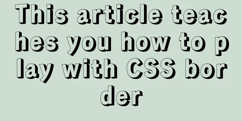 This article teaches you how to play with CSS border