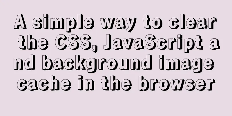 A simple way to clear the CSS, JavaScript and background image cache in the browser