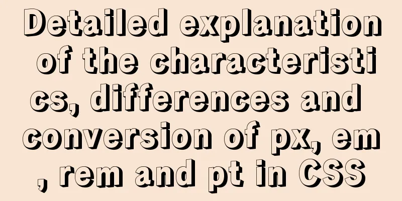 Detailed explanation of the characteristics, differences and conversion of px, em, rem and pt in CSS