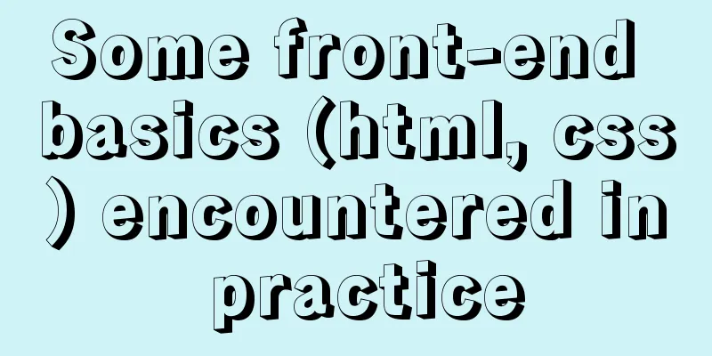 Some front-end basics (html, css) encountered in practice