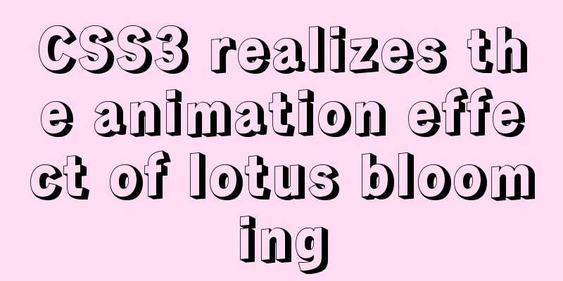 CSS3 realizes the animation effect of lotus blooming