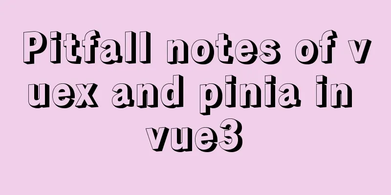 Pitfall notes of vuex and pinia in vue3