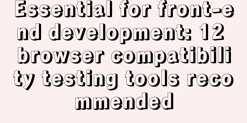 Essential for front-end development: 12 browser compatibility testing tools recommended