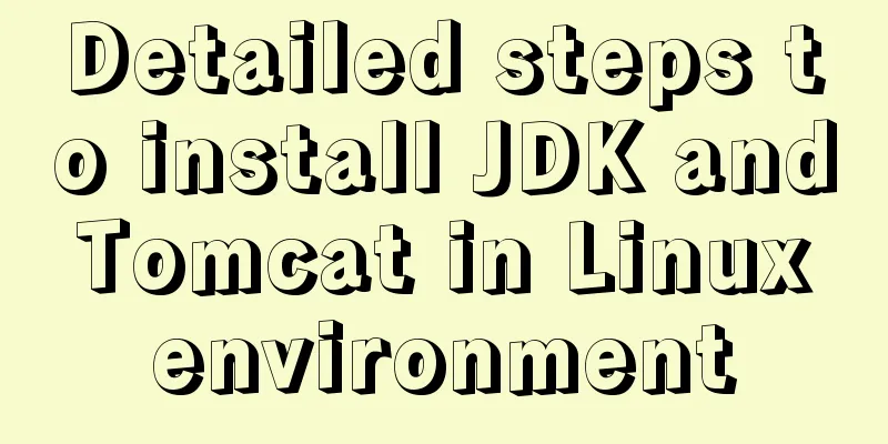 Detailed steps to install JDK and Tomcat in Linux environment