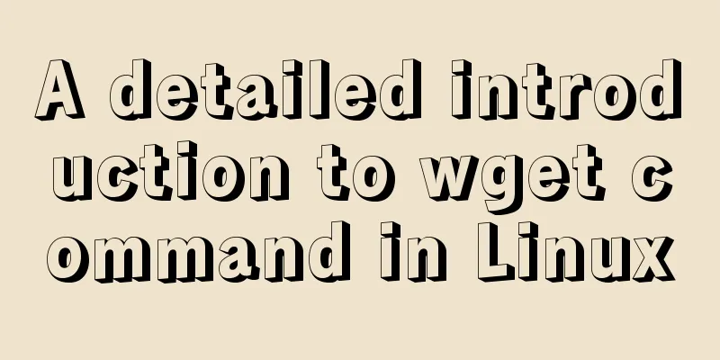 A detailed introduction to wget command in Linux