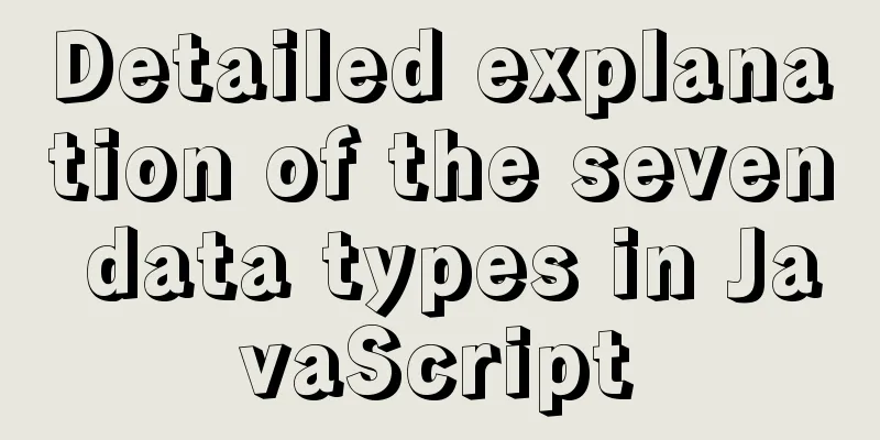 Detailed explanation of the seven data types in JavaScript