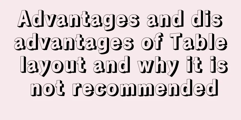 Advantages and disadvantages of Table layout and why it is not recommended