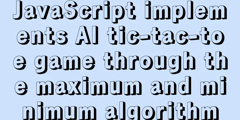 JavaScript implements AI tic-tac-toe game through the maximum and minimum algorithm