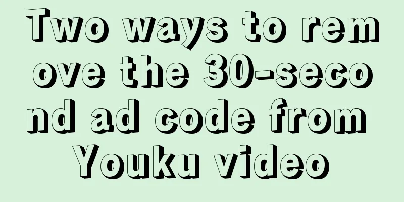 Two ways to remove the 30-second ad code from Youku video