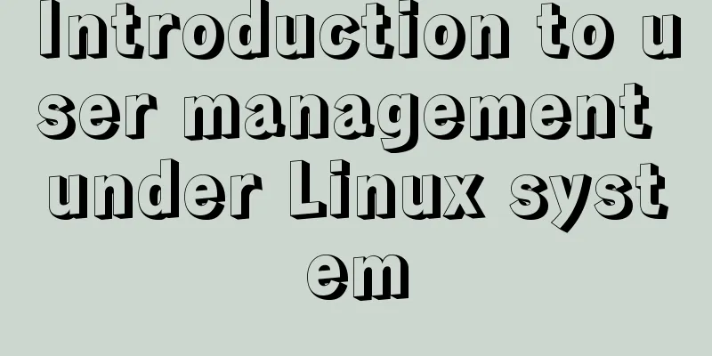 Introduction to user management under Linux system