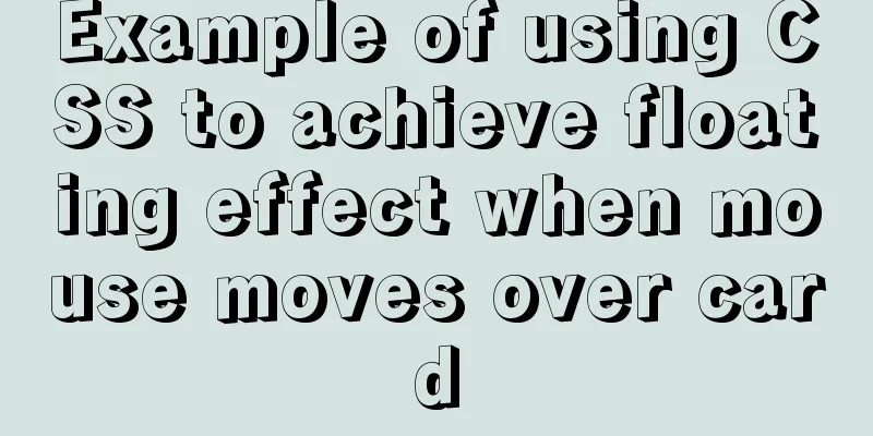 Example of using CSS to achieve floating effect when mouse moves over card