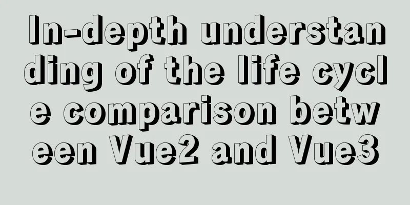 In-depth understanding of the life cycle comparison between Vue2 and Vue3