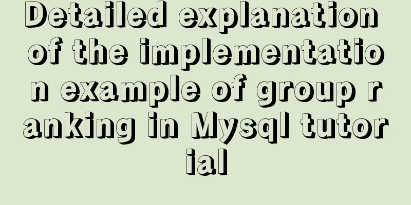 Detailed explanation of the implementation example of group ranking in Mysql tutorial