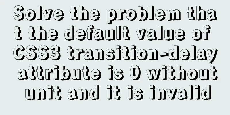 Solve the problem that the default value of CSS3 transition-delay attribute is 0 without unit and it is invalid