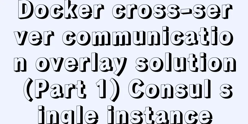 Docker cross-server communication overlay solution (Part 1) Consul single instance