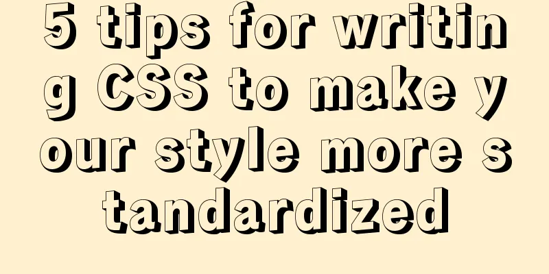 5 tips for writing CSS to make your style more standardized
