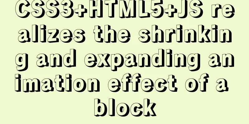CSS3+HTML5+JS realizes the shrinking and expanding animation effect of a block