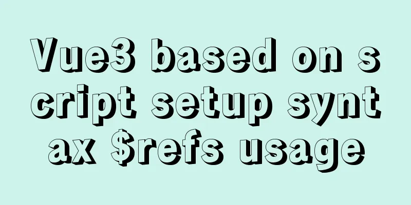 Vue3 based on script setup syntax $refs usage