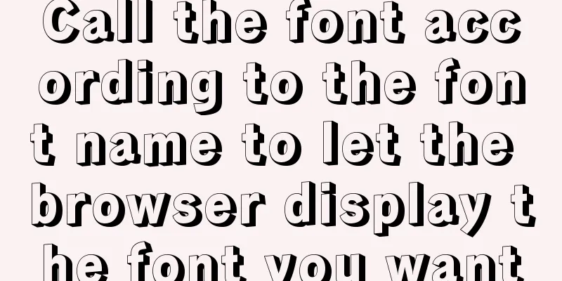 Call the font according to the font name to let the browser display the font you want
