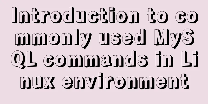 Introduction to commonly used MySQL commands in Linux environment