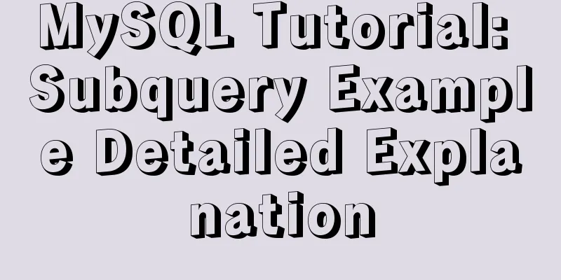 MySQL Tutorial: Subquery Example Detailed Explanation