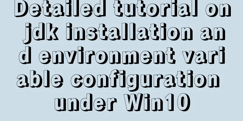 Detailed tutorial on jdk installation and environment variable configuration under Win10
