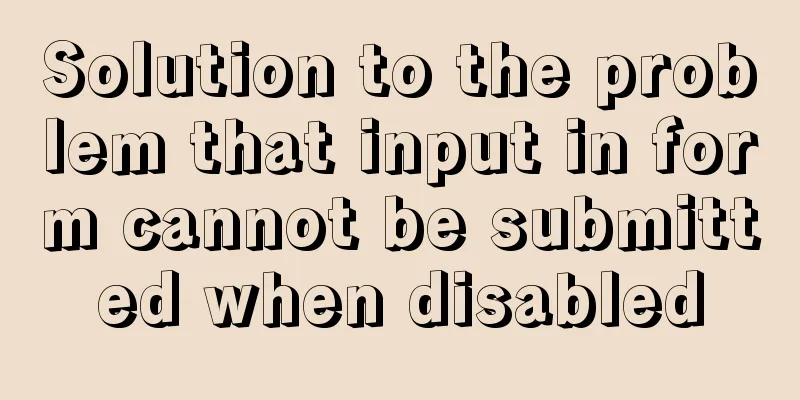 Solution to the problem that input in form cannot be submitted when disabled