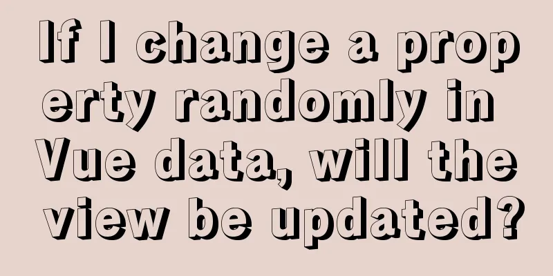 If I change a property randomly in Vue data, will the view be updated?