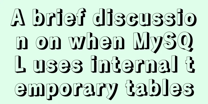 A brief discussion on when MySQL uses internal temporary tables