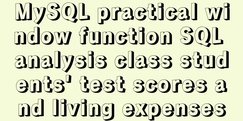 MySQL practical window function SQL analysis class students' test scores and living expenses