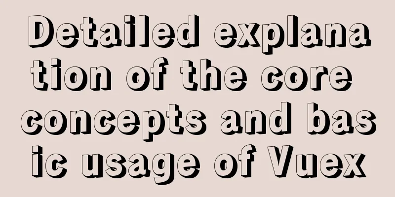 Detailed explanation of the core concepts and basic usage of Vuex