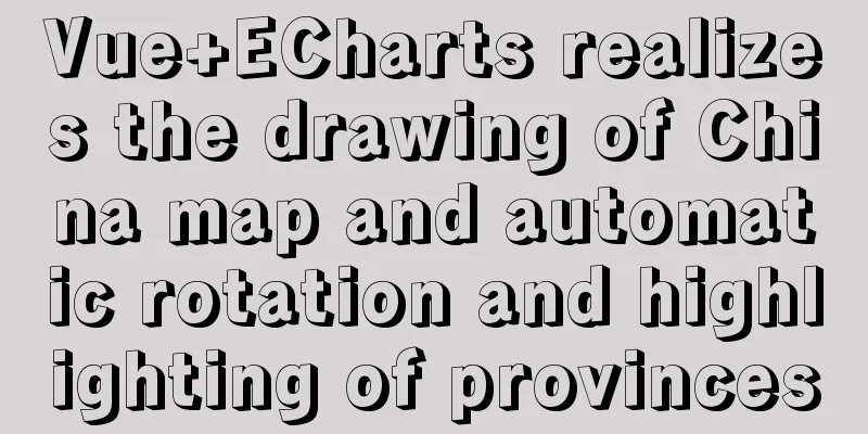 Vue+ECharts realizes the drawing of China map and automatic rotation and highlighting of provinces