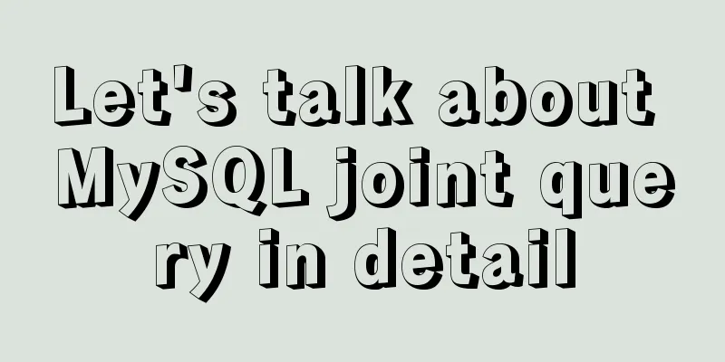 Let's talk about MySQL joint query in detail