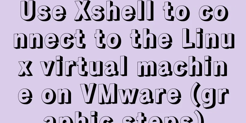 Use Xshell to connect to the Linux virtual machine on VMware (graphic steps)