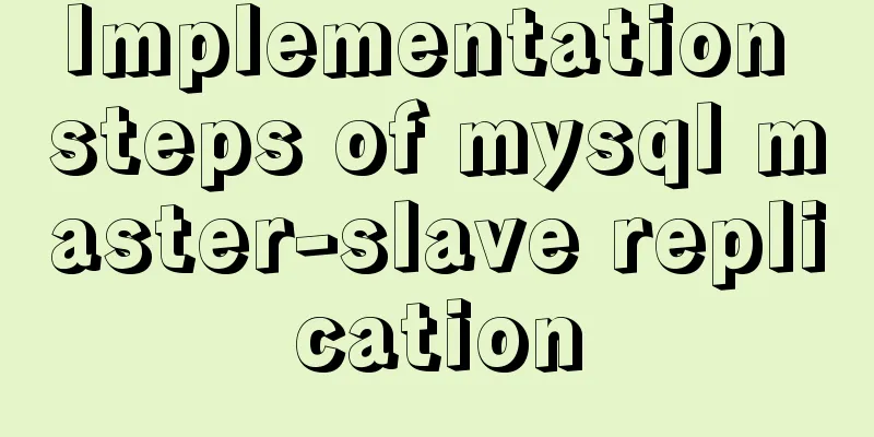 Implementation steps of mysql master-slave replication