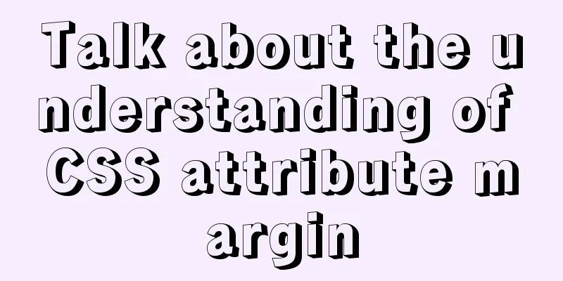 Talk about the understanding of CSS attribute margin