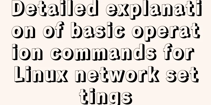 Detailed explanation of basic operation commands for Linux network settings
