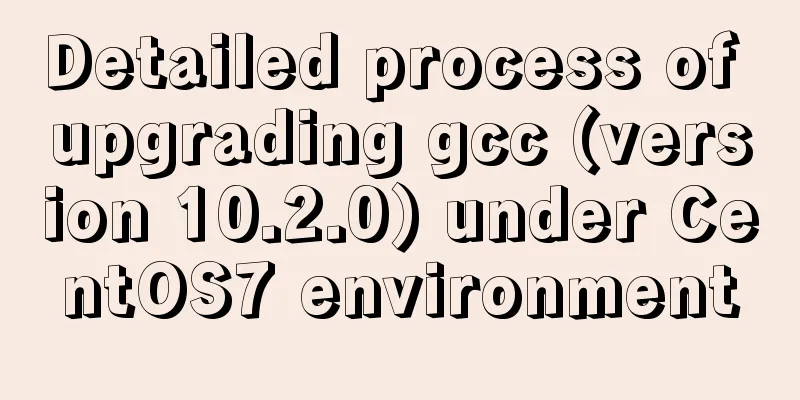 Detailed process of upgrading gcc (version 10.2.0) under CentOS7 environment