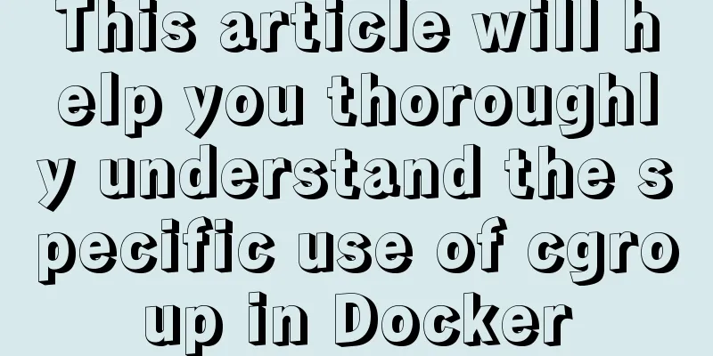 This article will help you thoroughly understand the specific use of cgroup in Docker