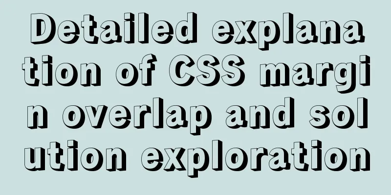 Detailed explanation of CSS margin overlap and solution exploration