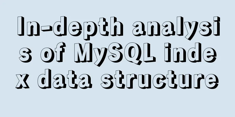In-depth analysis of MySQL index data structure
