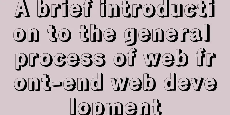 A brief introduction to the general process of web front-end web development