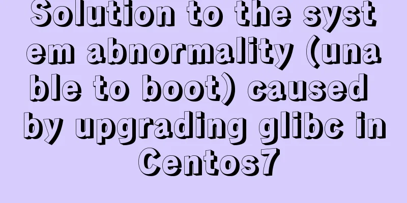 Solution to the system abnormality (unable to boot) caused by upgrading glibc in Centos7