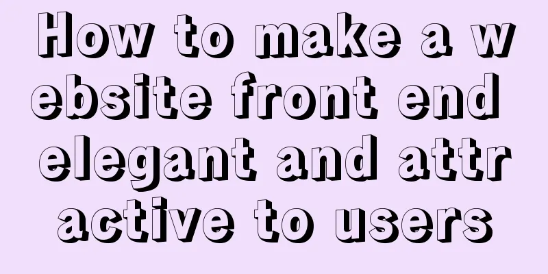 How to make a website front end elegant and attractive to users