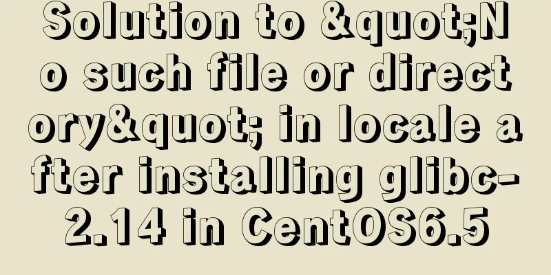 Solution to "No such file or directory" in locale after installing glibc-2.14 in CentOS6.5