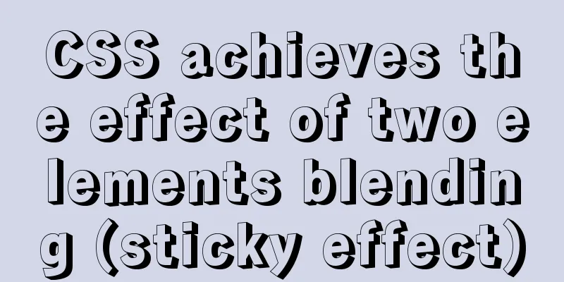 CSS achieves the effect of two elements blending (sticky effect)