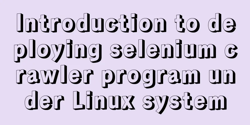 Introduction to deploying selenium crawler program under Linux system