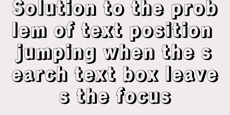 Solution to the problem of text position jumping when the search text box leaves the focus